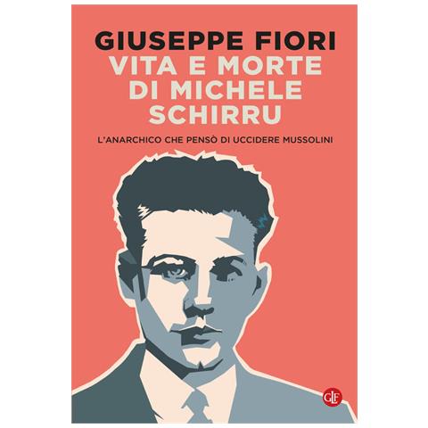 Giuseppe Fiori - Vita e morte di Michele Schirru. L'anarchico che pensò di uccidere Mussolini - Foto 1