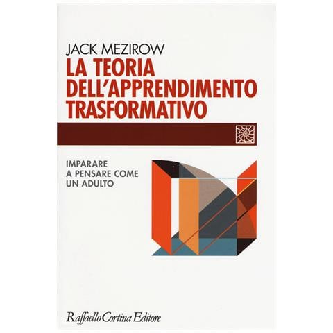 Jack Mezirow - La teoria dell'apprendimento trasformativo. Imparare a pensare come un adulto - Foto 1
