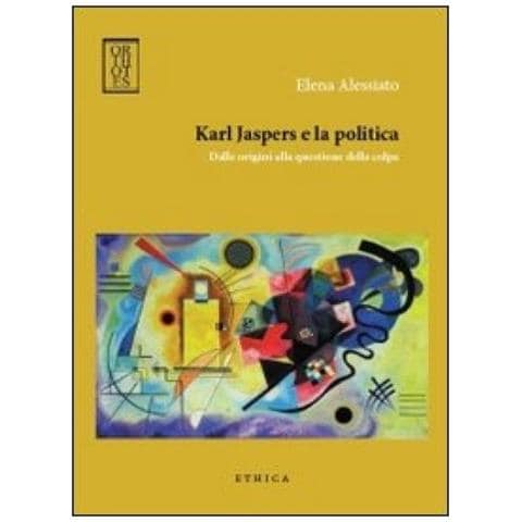 Elena Alessiato - Karl Jaspers e la politica. Dalle origini alla questione della colpa - Foto 2