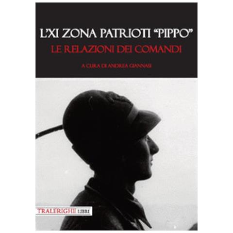 Andrea Giannasi - L'XI zona patrioti «Pippo». Le relazioni dei comandi - Foto 2