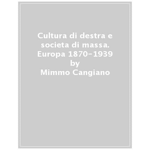 Mimmo Cangiano - Cultura Di Destra E Società Di Massa. Europa 1870-1939 - Foto 1