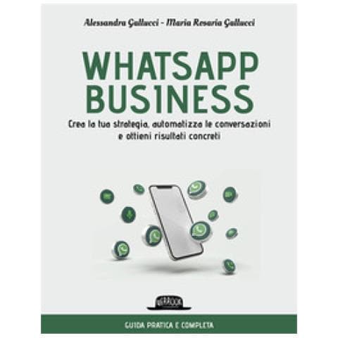 Alessandra Gallucci - Whatsapp business. Crea la tua strategia, automatizza le conversazioni e ottieni risultati concreti - Foto 1