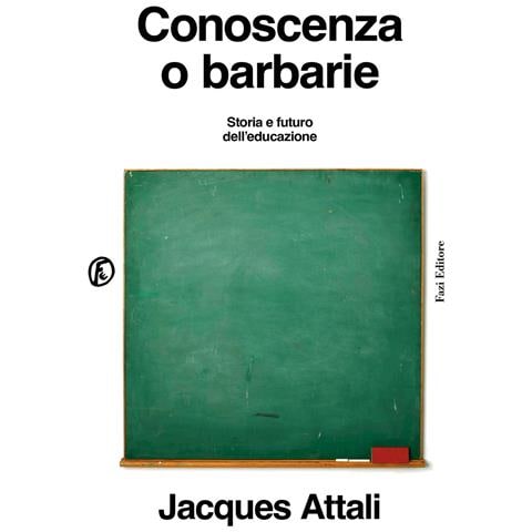 Jacques Attali - Conoscenza o barbarie. Storia e futuro dell'educazione - Foto 1