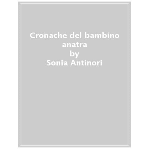 Sonia Antinori - Cronache Del Bambino Anatra - Foto 1