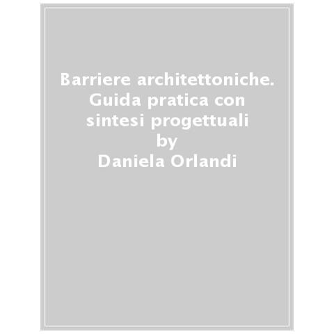 Daniela Orlandi - Barriere Architettoniche. Guida Pratica Con Sintesi Progettuali - Foto 1