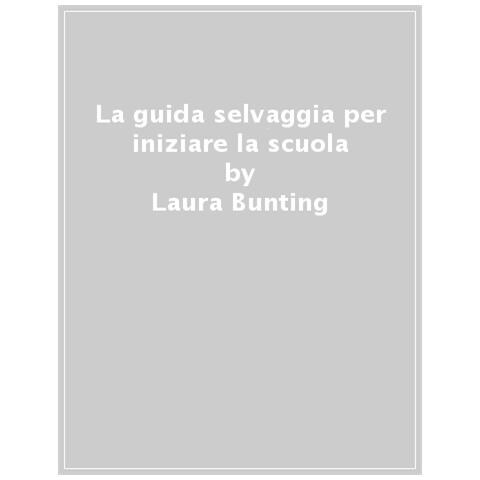 Laura Bunting - Guida Selvaggia Per Iniziare La Scuola - Foto 1