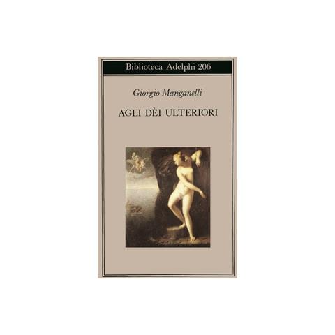 Giorgio Manganelli - Agli dei ulteriori - Foto 1