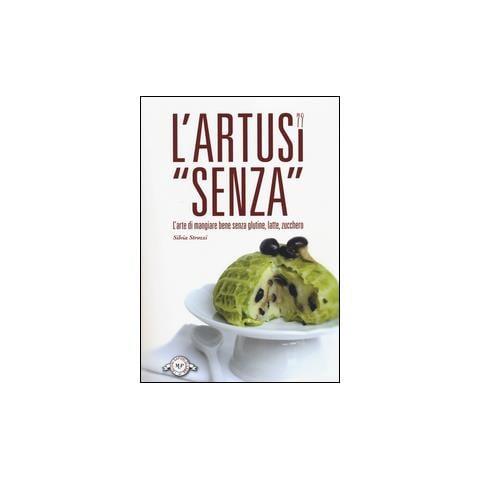 Silvia Strozzi - L'Artusi «senza». L'arte di mangiare bene senza glutine, latte, zucchero - Foto 2