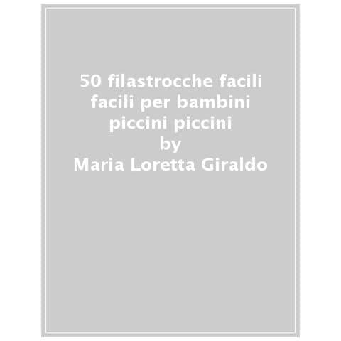 Maria Loretta Giraldo - 50 filastrocche facili facili per bambini piccini piccini. Ediz. a colori - Foto 1