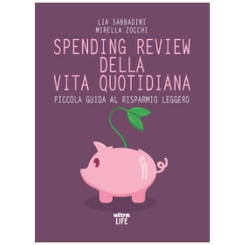 Lia Sabbadini - Spending review della vita quotidiana. Piccola guida al risparmio leggero - Foto 1