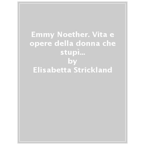 Elisabetta Strickland - Emmy Noether. Vita E Opere Della Donna Che Stupì Einstein (1882-1935) - Foto 1