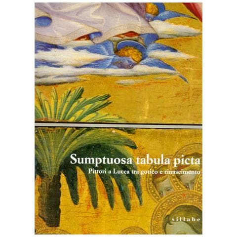 M. T. Filieri - Sumptuosa tabula picta. Pittori a Lucca tra il gotico e il Rinascimento. Catalogo della mostra. Ediz. illustrata - Foto 2