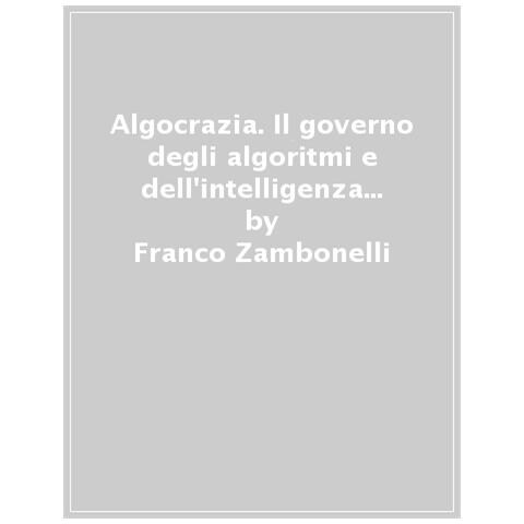 Franco Zambonelli - Algocrazia. Il Governo Degli Algoritmi E Dell'intelligenza Artificiale - Foto 1