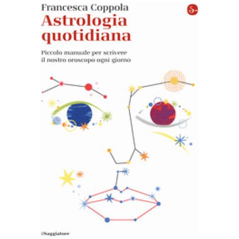 Francesca Coppola - Astrologia Quotidiana. Piccolo Manuale Per Scrivere Il Nostro Oroscopo Ogni Giorno - Foto 1