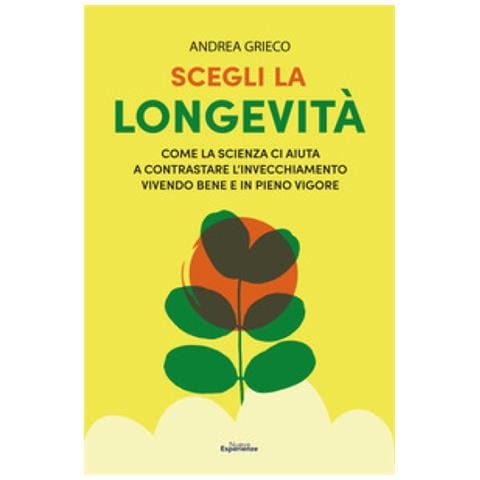 Andrea Grieco - Scegli La Longevità. Come La Scienza Ci Aiuta A Contrastare L'invecchiamento Vivendo Bene E In Pieno Vigore - Foto 1