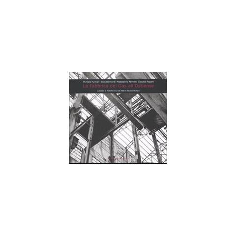 La fabbrica del gas all'Ostiense. Luogo e forma di un'area industriale - Foto 1