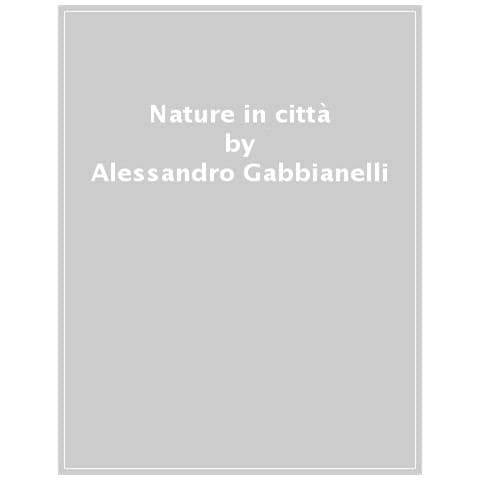 Bianca Maria Rinaldi - Nature in città. Biodiversità e progetto di paesaggio in Italia - Foto 1