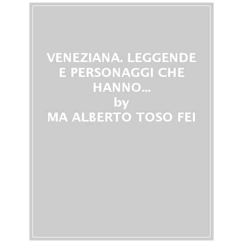 Alberto Toso Fei - Veneziana. Personaggi e leggende che hanno fatto la storia della Serenissima - Foto 1
