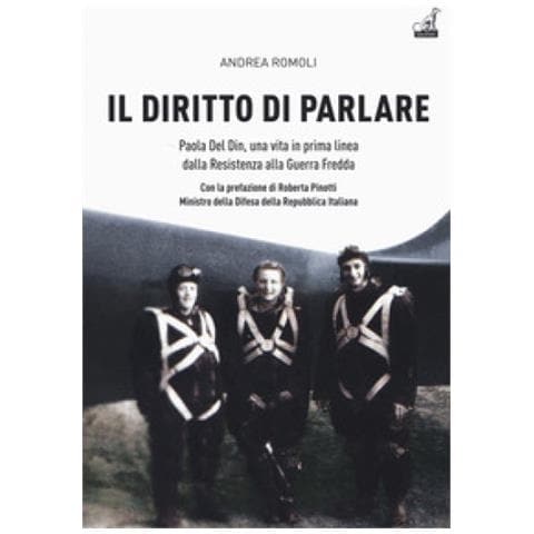 Andrea Romoli - Il Diritto Di Parlare. Paola Del Din, Una Vita In Prima Linea Dalla Resistenza Alla Guerra Fredda - Foto 1