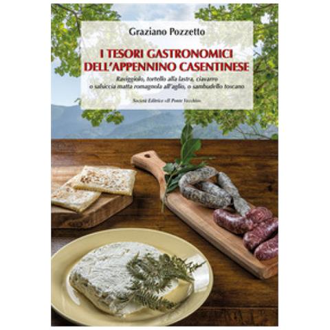 Graziano Pozzetto - I Tesori Gastronomici Dell'appennino Casentinese. Raviggiolo, Tortello Alla Lastra, Ciavarro O Salsiccia Matta Romagnola All'aglio, O Sambudello Toscano - Foto 1