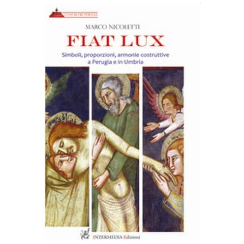 Marco Nicoletti - Fiat Lux. Simboli, Proporzioni, Armonie Costruttive A Perugia E In Umbria - Foto 1