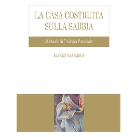 Alvaro Granados - La Casa Costruita Sulla Sabbia. Manuale Di Teologia Pastorale - Foto 1