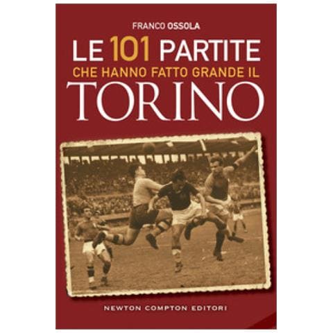 Franco Ossola - Le 101 Partite Che Hanno Fatto Grande Il Torino - Foto 1