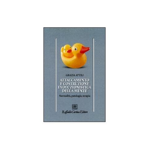 Grazia Attili - Attaccamento e costruzione evoluzionistica della mente. Normalità, patologia, terapia - Foto 1