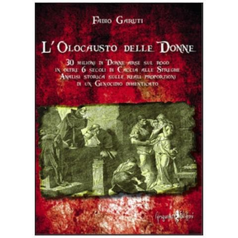Fabio Garuti - L'olocausto delle donne. 30 milioni di donne arse sul rogo in oltre 6 secoli di caccia alle streghe - Foto 1