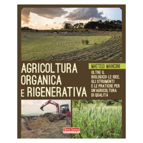 Matteo Mancini - Agricoltura Organica E Rigenerativa. Oltre Il Biologico: Le Idee, Gli Strumenti E Le Pratiche Per Un'agricoltura Di Qualità - Foto 1