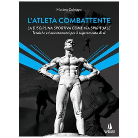 Matteo Colnago - L'atleta Combattente. La Disciplina Sportiva Come Via Spirituale. Tecniche Ed Orientamenti Per Il Superamento Di Sé - Foto 1