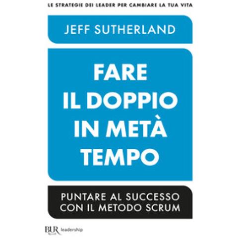 Jeff Sutherland - Fare Il Doppio In Metà Tempo. Puntare Al Successo Con Il Metodo Scrum - Foto 1