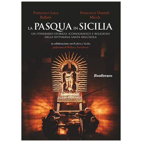 Francesco Luca Ballaro - La Pasqua in Sicilia. Un itinerario storico, iconografico e religioso della settimana santa nell'isola - Foto 1