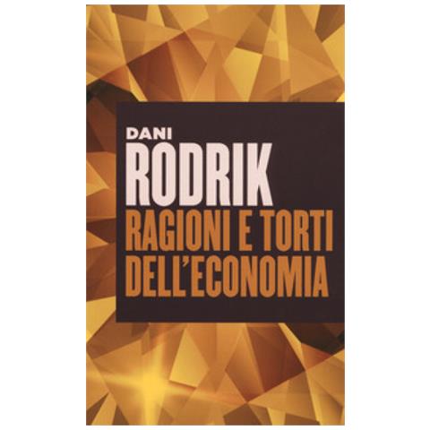 Dani Rodrik - Ragioni e torti dell'economia - Foto 1