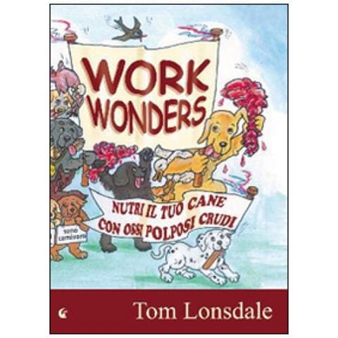 Tom Lonsdale - Work Wonders. Nutri il tuo cane con ossi polposi crudi - Foto 1
