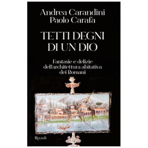Andrea Carandini - Tetti degni di un Dio. Fantasie e delizie dell'architettura abitativa dei romani - Foto 1