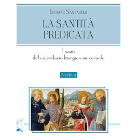 Luciano Santarelli - La Santità Predicata. I Santi Del Calendario Liturgico Universale - Foto 1