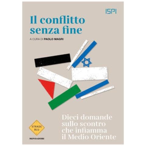 Paolo Magri - Il conflitto senza fine. Dieci domande sullo scontro che infiamma il Medio Oriente - Foto 1