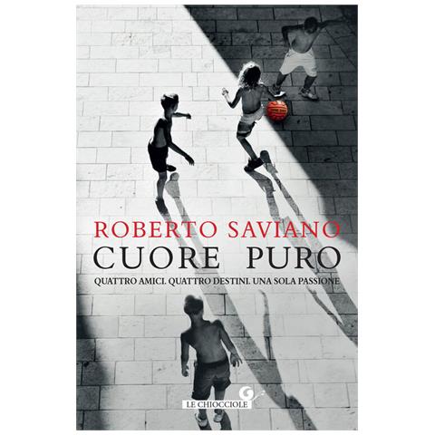 Roberto Saviano - Cuore puro. Quattro amici. Quattro destini. Una sola passione - Foto 1