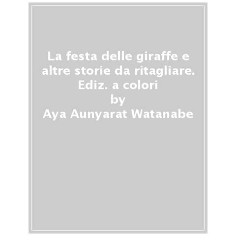 Aya Aunyarat Watanabe - La Festa Delle Giraffe E Altre Storie Da Ritagliare. Ediz. A Colori - Foto 1