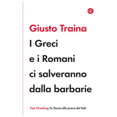 Giusto Traina - I Greci E I Romani Ci Salveranno Dalla Barbarie - Foto 1