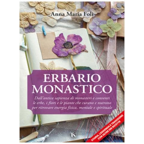 Anna Maria Foli - Erbario Monastico. Dall'antica Sapienza Di Monasteri E Conventi Le Erbe, I Fiori E Le Piante Che Curano E Nutrono Per Ritrovare Energia Fisica, Mentale E Spirituale - Foto 1