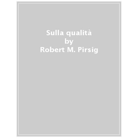 Robert M. Pirsig - Sulla Qualità. Scritti Scelti E Inediti - Foto 1