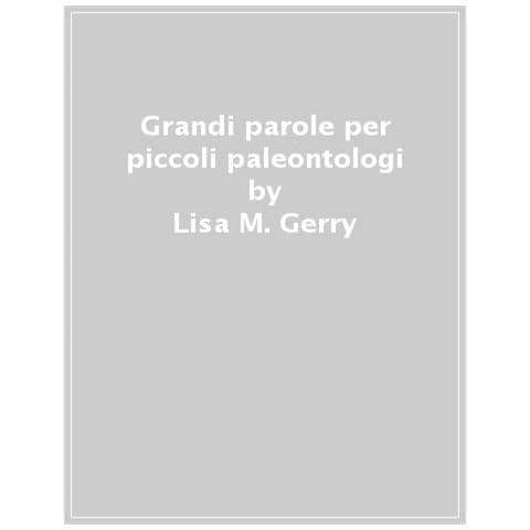 Lisa M. Gerry - Grandi Parole Per Piccoli Paleontologi. Ediz. A Colori - Foto 1
