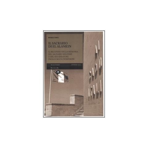 Michele Conte - Il sacrario di El Alamein. Il recupero della memoria del sacrario militare e del suo ideatore Paolo Caccia Dominioni - Foto 2