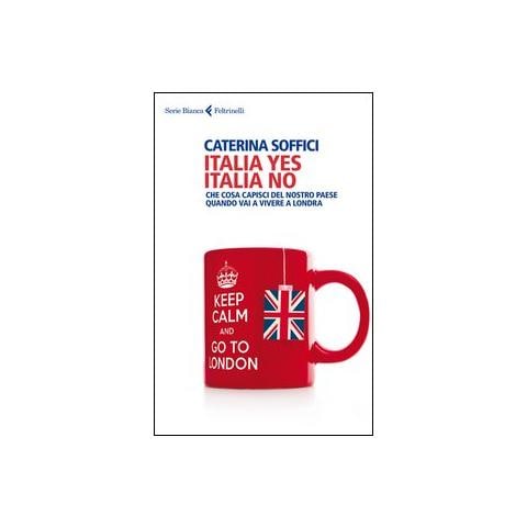 Caterina Soffici - Italia yes Italia no. Che cosa capisci del nostro paese quando vai a vivere a Londra - Foto 1