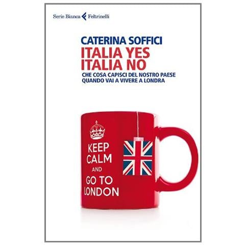 Caterina Soffici - Italia yes Italia no. Che cosa capisci del nostro paese quando vai a vivere a Londra - Foto 3