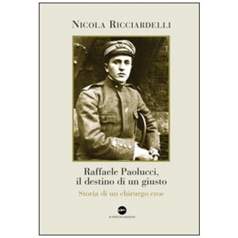 Nicola Ricciardelli - Raffaele Paolucci, il destino di un giusto. Storia di un chirurgo eroe - Foto 2