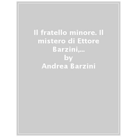 Andrea Barzini - Il Fratello Minore. Il Mistero Di Ettore Barzini, Ucciso A Mauthausen - Foto 1