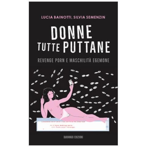 Lucia Bainotti - Donne tutte puttane. Revenge porn e maschilità egemone - Foto 1
